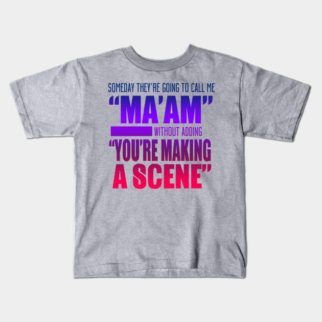 Someday They're Going To Call Me "Ma'am" Without Adding "You're Making A Scene" Kids T-Shirt by VintageArtwork